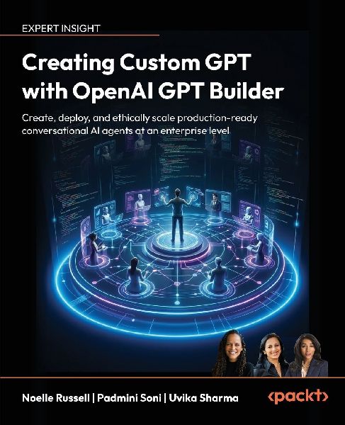 Creating Custom GPT with OpenAI GPT Builder: Create, deploy and ethically scale production-ready conversational AI agents at an enterprise level
