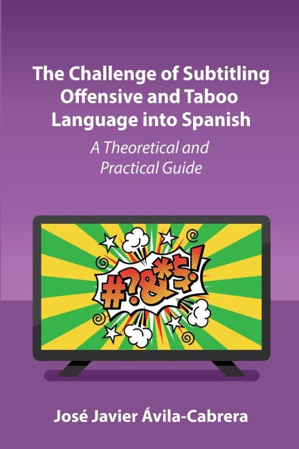 The Challenge of Subtitling Offensive and Taboo Language into Spanish: A Theoretical and Practical Guide