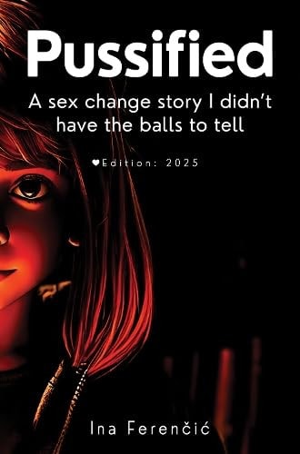 Pussified Second Edition - a Sex Change Story I Didn't Have the Balls to Tell