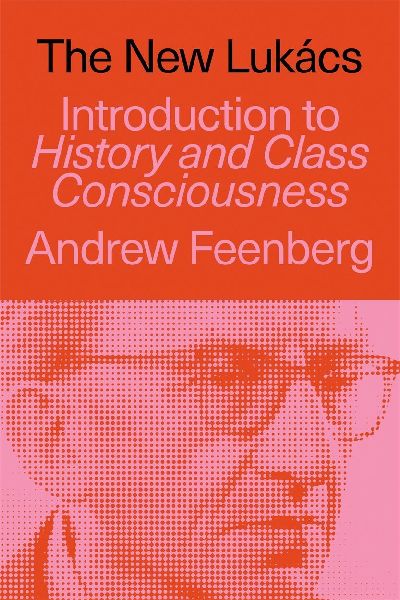 The New Lukács: Introduction to History & Class Consciousness