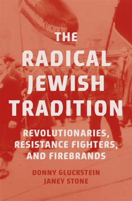The Radical Jewish Tradition: Revolutionaries, Resistance Fighters and Firebrands