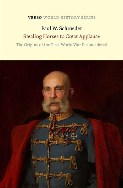 Stealing Horses to Great Applause: The Origins of the First World War Reconsidered
