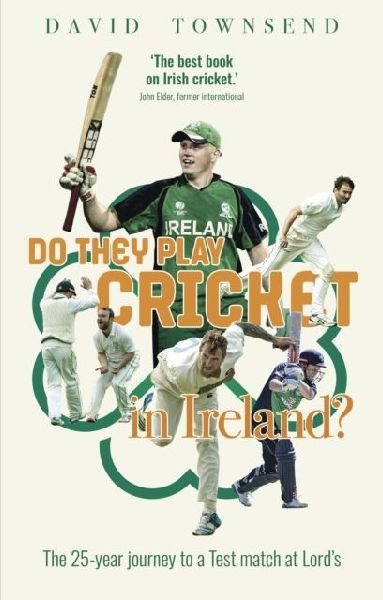Do They Play Cricket in Ireland?: A 25-Year Journey to a Test Match at Lords