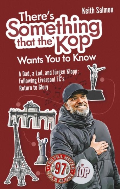 Theres Something that the Kop Wants You to Know: A Dad, a Lad and Jurgen Klopp, Following Liverpool Football Clubs Return to Glory