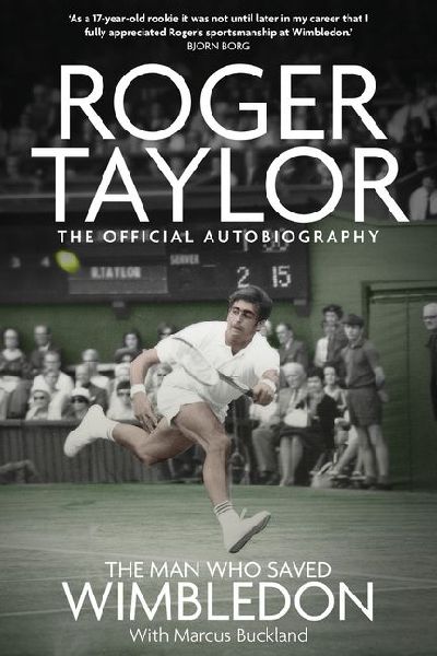 The Man Who Saved Wimbledon: Roger Taylors Official Biography