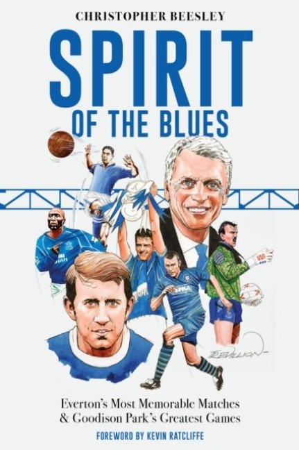 Spirit of the Blues: Evertons Most Memorable Matches and Goodison Parks Greatest Games