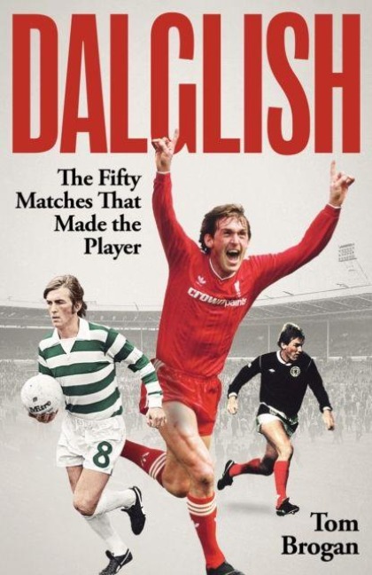 Dalglish: The Fifty Matches that Made the Player