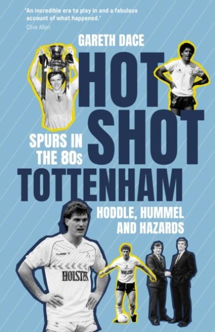 Hot Shot Tottenham: Spurs in the 80s - Hoddle, Hummel and Hazards