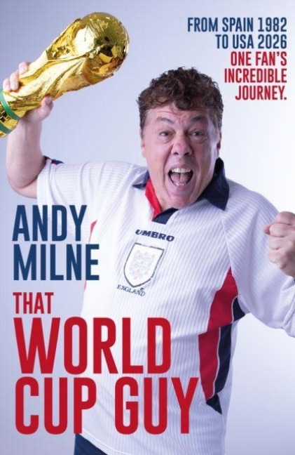 That World Cup Guy: Forty Years, Nine World Cups and One Fans Incredible Journey
