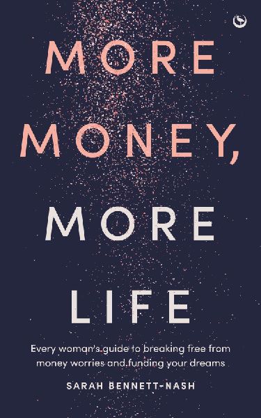 More Money, More Life: Every woman's guide to breaking free from money worries and funding your dreams