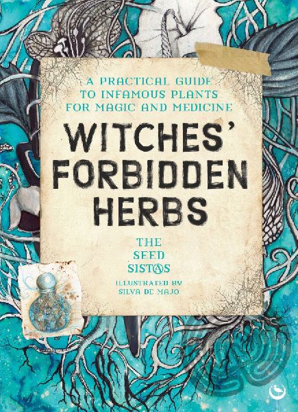 Witches' Forbidden Herbs: A Practical Guide to Infamous Plants for Magic and Medicine