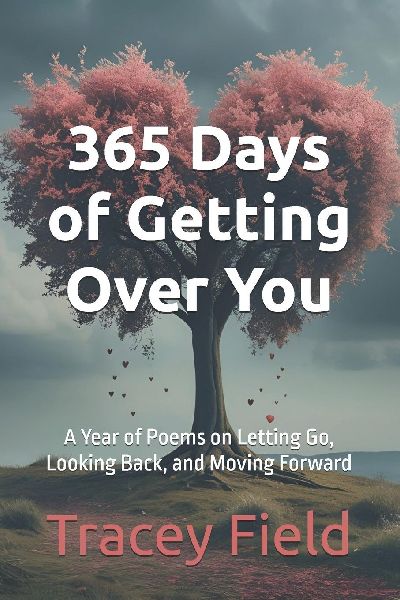 365 Days of Getting Over You: A Year of Poems on Letting Go, Looking Back, and Moving Forward