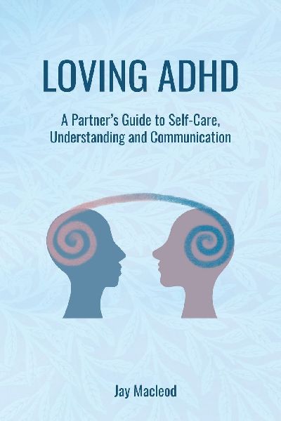 Loving ADHD: A Partners Guide to Self-Care, Understanding and Communication