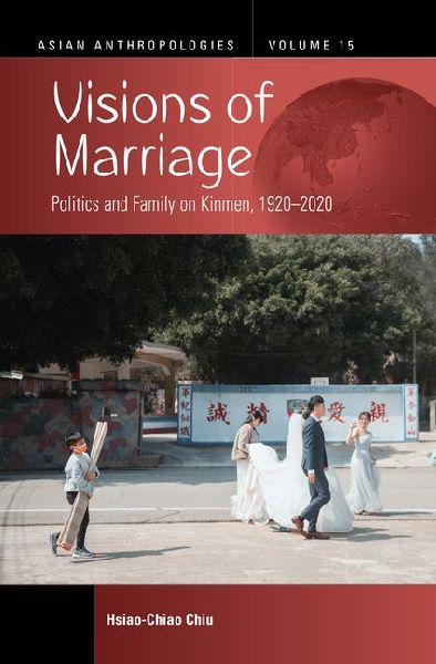 Visions of Marriage: Politics and Family on Kinmen, 1920-2020