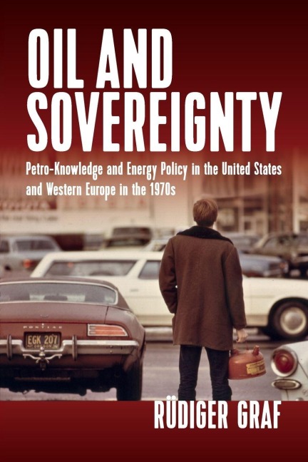 Oil and Sovereignty: Petro-Knowledge and Energy Policy in the United States and Western Europe in the 1970s