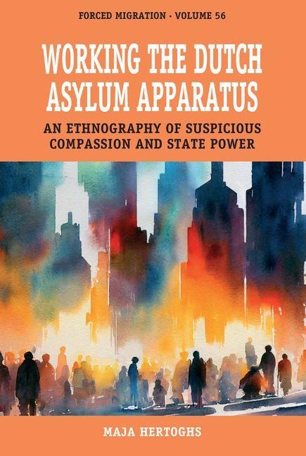 Working the Dutch Asylum Apparatus: An Ethnography of Suspicious Compassion and State Power