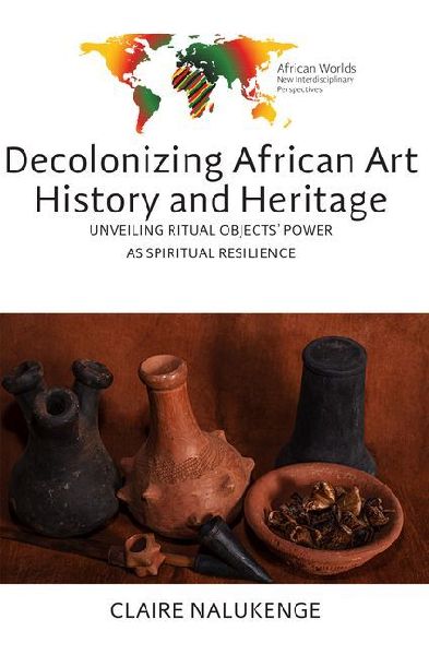 Decolonizing African Art History and Heritage: Unveiling Ritual Objects' Power as Spiritual Resilience