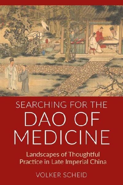 Searching for the DAO of Medicine: Landscapes of Thoughtful Practice in Late Imperial China
