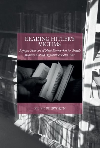 Reading Hitlers Victims: Refugee Memoirs of Nazi Persecution for British Readers During Appeasement and War