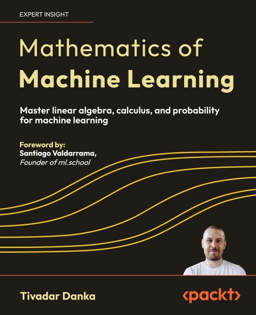 Mathematics of Machine Learning: Master linear algebra, calculus, and probability for machine learning
