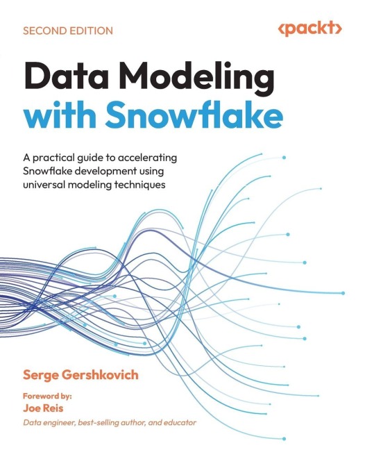 Data Modeling with Snowflake - Second Edition: A practical guide to accelerating Snowflake development using universal modeling techniques