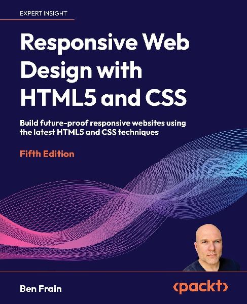 Responsive Web Design with HTML5 and CSS - Fifth Edition: Build future-proof responsive websites using the latest HTML5 and CSS techniques