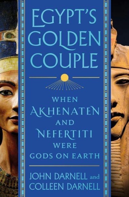Egypts Golden Couple: When Akhenaten and Nefertiti Were Gods on Earth