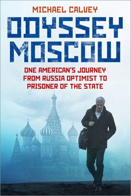 Odyssey Moscow: One Americans Journey from Russia Optimist to Prisoner of the State