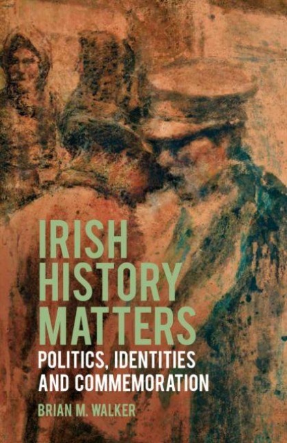 Irish History Matters: Politics, Identities and Commemoration