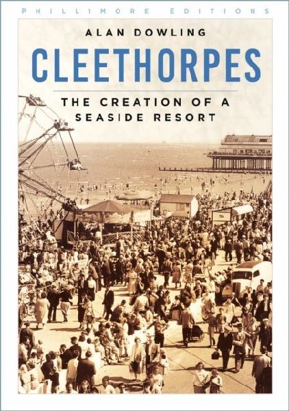 Cleethorpes: The Creation of a Seaside Resort