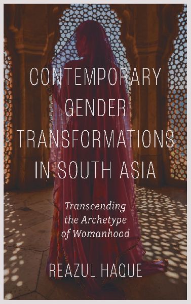 Contemporary Gender Transformations in South Asia: Transcending the Archetype of Womanhood