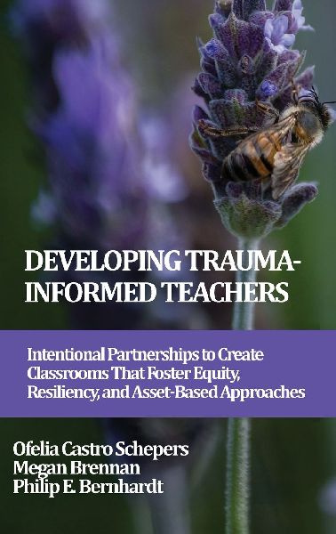 Developing Trauma-Informed Teachers: Intentional Partnerships to Create Classrooms That Foster Equity, Resiliency, and Asset-Based Approaches