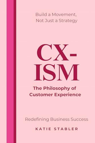 CX-Ism The Philosophy of Customer Experience: Build a Movement, Not Just a Strategy