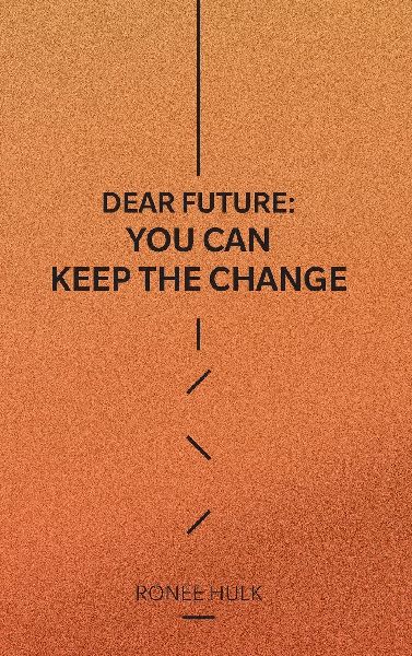 Dear Future: You Can Keep The Change