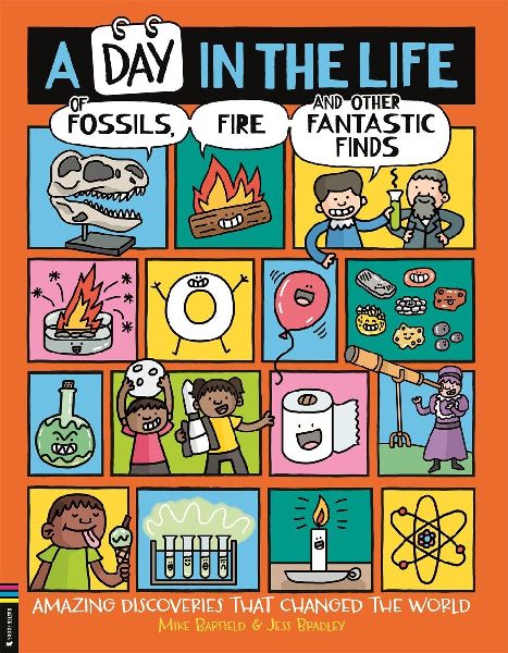 A Day in the Life of Fossils, Fire and Other Fantastic Finds: Amazing Discoveries That Changed the World