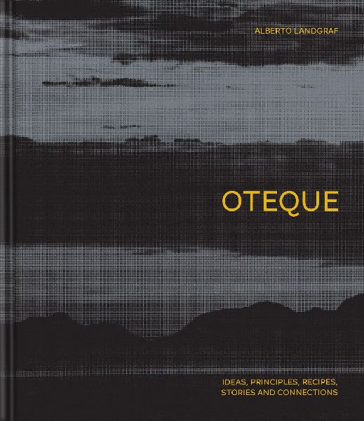 Oteque: Ideas, Principles, Recipes, Stories and Connections [A Cookbook]