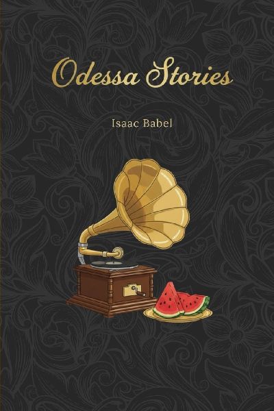 Odessa Stories: Tales of Benya Krik, the King of the Odessa underworld, and other Jews