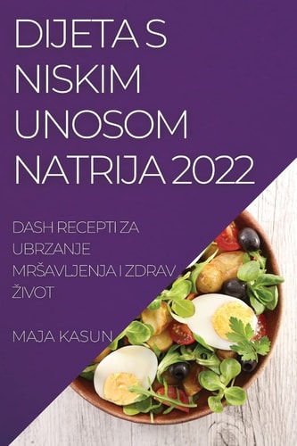 Dijeta S Niskim Unosom Natrija 2022 Dash Recepti Za Ubrzanje Mrsavljenja I Zdrav Zivot