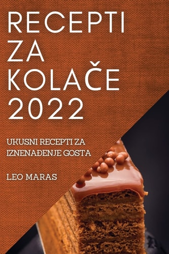 Recepti Za KolaČe 2022 Ukusni Recepti Za IznenaĐenje Gosta