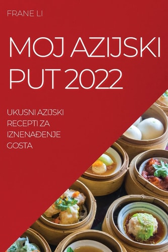 Moj Azijski Put 2022 Ukusni Azijski Recepti Za IznenaĐenje Gosta