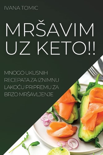 Mrsavim Uz Keto!! Mnogo Ukusnih Recepata Za Iznimnu LakoĆu Pripremu Za Brzo Mrsavljenje
