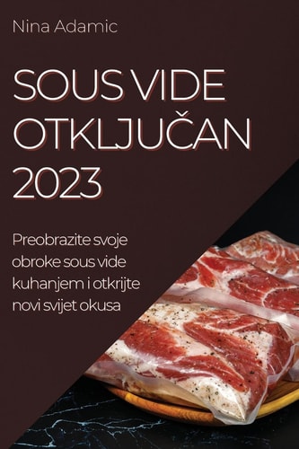 Sous Vide otključan 2023 Preobrazite svoje obroke sous vide kuhanjem i otkrijte novi svijet okusa