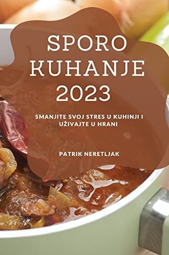 Sporo kuhanje 2023 Smanjite svoj stres u kuhinji i uzivajte u hrani