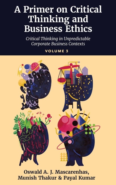 A Primer on Critical Thinking and Business Ethics: Critical Thinking in Unpredictable Corporate Business Contexts (Volume 3)