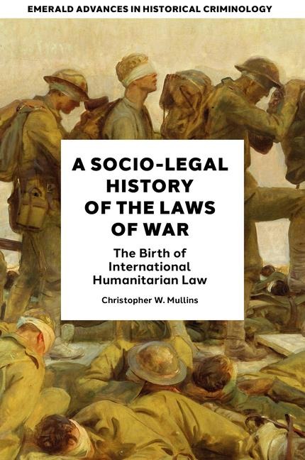 A Socio-Legal History of the Laws of War: The Birth of International Humanitarian Law