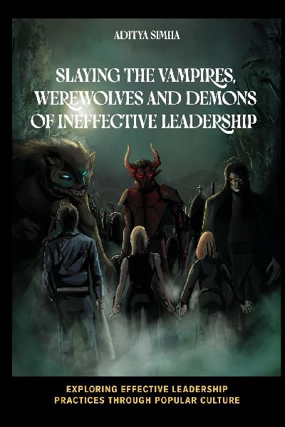 Slaying the Vampires, Werewolves and Demons of Ineffective Leadership