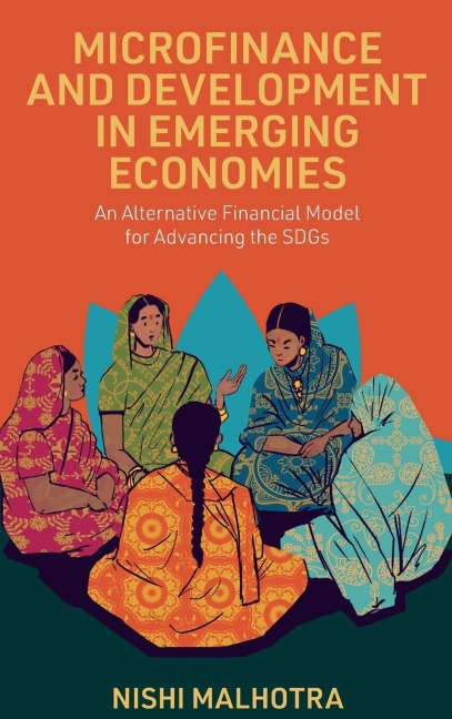 Microfinance and Development in Emerging Economies: An Alternative Financial Model for Advancing the SDGs