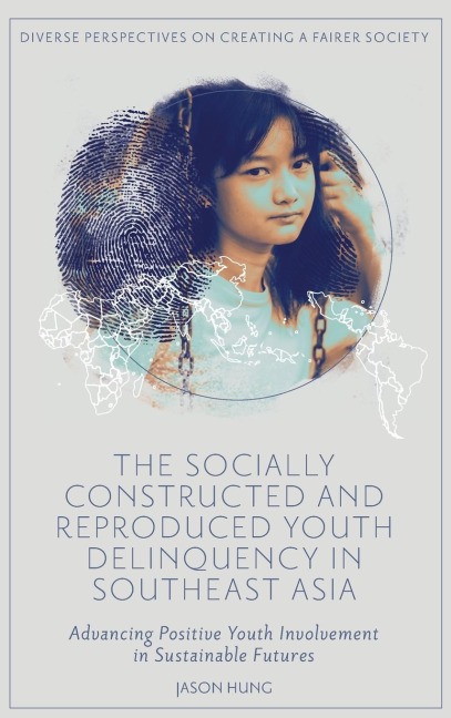 The Socially Constructed and Reproduced Youth Delinquency in Southeast Asia: Advancing Positive Youth Involvement in Sustainable Futures