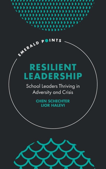 Resilient Leadership: School Leaders Thriving in Adversity and Crisis