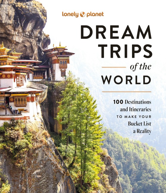Lonely Planet Dream Trips of the World: 100 Destinations & Itineraries | Detailed Maps & Insider Tips | 2 Day to 3 Week Trips | Bucket List Travel